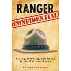 Ranger Confidential: Living, Working, And Dying In The National Parks By Andrea Lankford