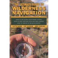 The Ultimate Guide To Wilderness Navigation By Scottie Barnes, Cliff Jacobson & James Churchhill