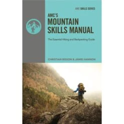 AMC Mountain Skills Manual: The Essential Hiking And Backpacking Guide By Christian Bisson & Jamie Hannon