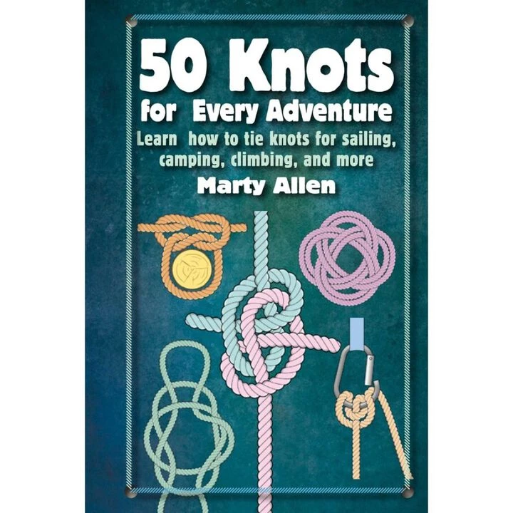 50 Knots For Every Adventure: Learn How To Tie Knots For Sailing, Camping, Climbing, And More By Marty Allen 1 50 Knots For Every Adventure: Learn How To Tie Knots For Sailing, Camping, Climbing, And More By Marty Allen