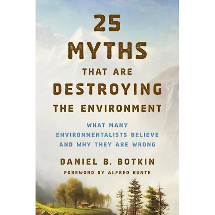 25 Myths That Are Destroying The Environment By Daniel B. Botkin 1 25 Myths That Are Destroying The Environment By Daniel B. Botkin