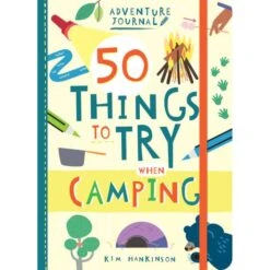 Adventure Journal: 50 Things To Try When Camping By Kim Hankinson