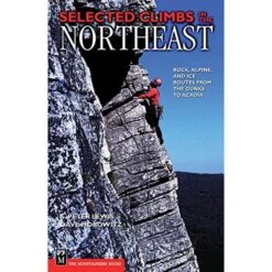 Selected Climbs In The Northeast: Rock, Alpine, And Ice Routes From The Gunks To Acadia By S. Peter Lewis, David Horowitz