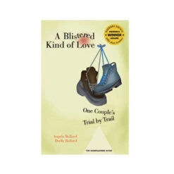 A Blistered Kind Of Love: One Couple's Trial By Trail By Angela Ballard & Duffy Ballard