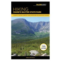FalconGuides Hiking Maine's Baxter State Park: A Guide To The Park's Greatest Hiking Adventures Including Mount Katahdin By Greg Westrich
