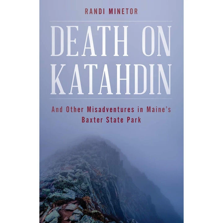 Death On Katahdin: And Other Misadventures In Maine's Baxter State Park By Randi Minetor 1 Death On Katahdin: And Other Misadventures In Maine's Baxter State Park By Randi Minetor
