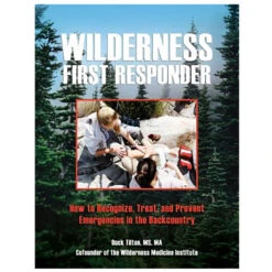 Wilderness First Responder: How To Recognize, Treat, And Prevent Emergencies In The Backcountry By Buck Tilton