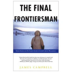 The Final Frontiersman: Heimo Korth And His Family, Alone In Alaska's Arctic Wilderness By James Campbell