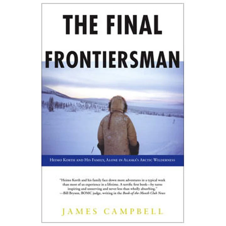 The Final Frontiersman: Heimo Korth And His Family, Alone In Alaska's Arctic Wilderness By James Campbell 1 The Final Frontiersman: Heimo Korth And His Family, Alone In Alaska's Arctic Wilderness By James Campbell
