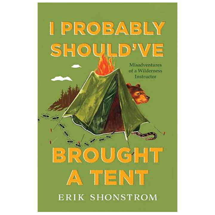 I Probably Should've Brought A Tent: Misadventures Of A Wilderness Instructor By Erik Shonstrom 1 I Probably Should've Brought A Tent: Misadventures Of A Wilderness Instructor By Erik Shonstrom